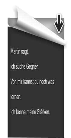 Martin sagt, ich suche Gegner. Von mir kannst du noch was lernen. Ich kenne meine Stärken.